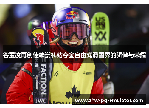 谷爱凌再创佳绩崇礼站夺金自由式滑雪界的骄傲与荣耀 谷爱凌再创佳绩崇礼站夺金自由式滑雪界的骄傲与荣耀