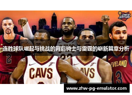 连胜球队崛起与挑战的背后骑士与雷霆的崭新篇章分析