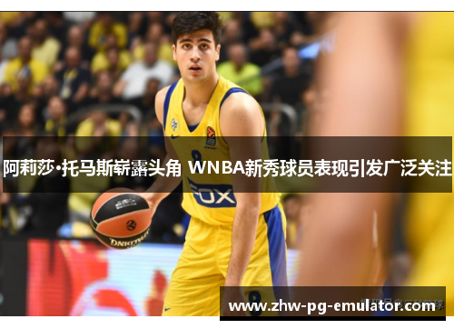 阿莉莎·托马斯崭露头角 WNBA新秀球员表现引发广泛关注