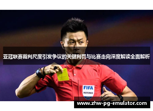 亚冠联赛裁判尺度引发争议的关键判罚与比赛走向深度解读全面解析