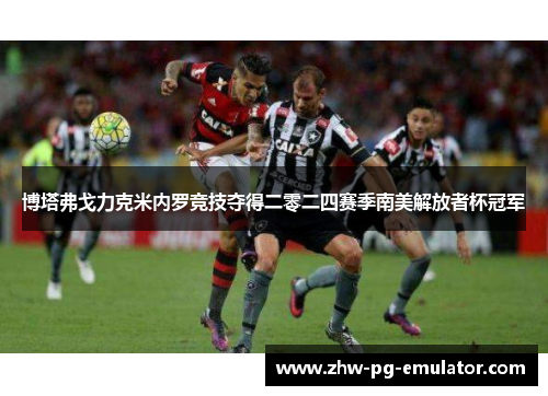 博塔弗戈力克米内罗竞技夺得二零二四赛季南美解放者杯冠军