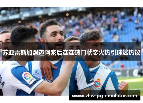 苏亚雷斯加盟迈阿密后连连破门状态火热引球迷热议 苏亚雷斯加盟迈阿密后连连破门状态火热引球迷热议