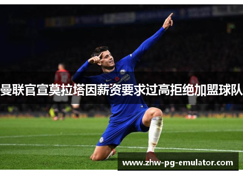 曼联官宣莫拉塔因薪资要求过高拒绝加盟球队