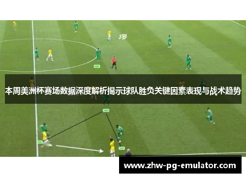 本周美洲杯赛场数据深度解析揭示球队胜负关键因素表现与战术趋势 本周美洲杯赛场数据深度解析揭示球队胜负关键因素表现与战术趋势